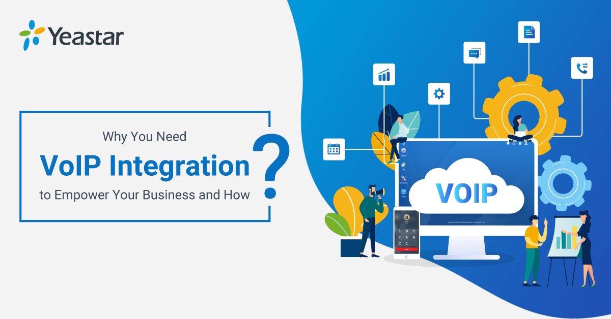 Why You Need VoIP Integration to Empower Your Business | Yeastar Blog